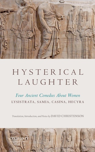 Hysterical Laughter Four Ancient Comedies about Women : Lysistrata, Samia, Casina, Hecyra