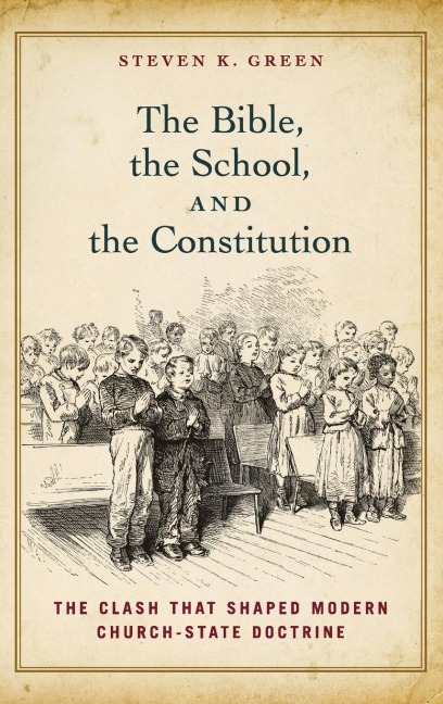Bible, the School, and the Constitution: The Clash That Shaped Modern Church-State Doctrine