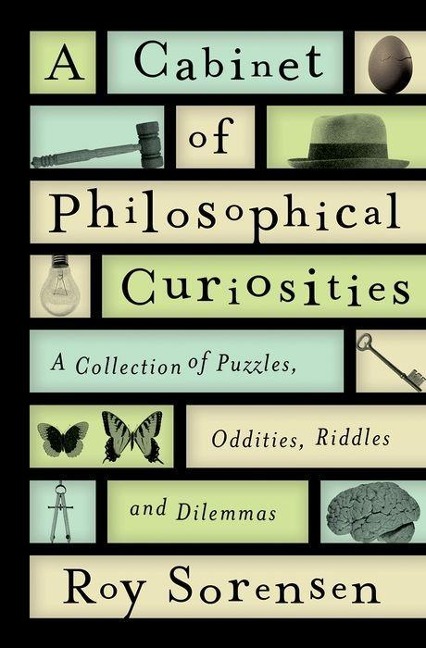 A Cabinet of Philosophical Curiosities: A Collection of Puzzles, Oddities, Riddles, and Dilemmas