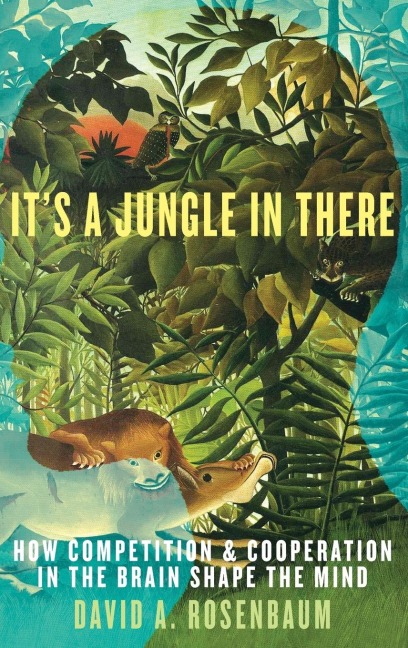 Its a Jungle in There: How Competition & Cooperation in the Brain Shape the Mind