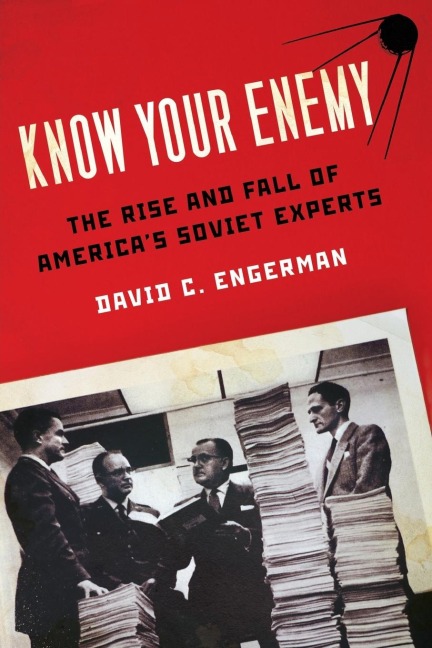 Know Your Enemy: The Rise and Fall of Americas Soviet Experts
