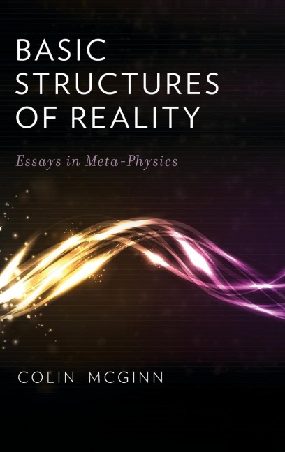 Basic Structures of Reality: Essays in Meta-Physics