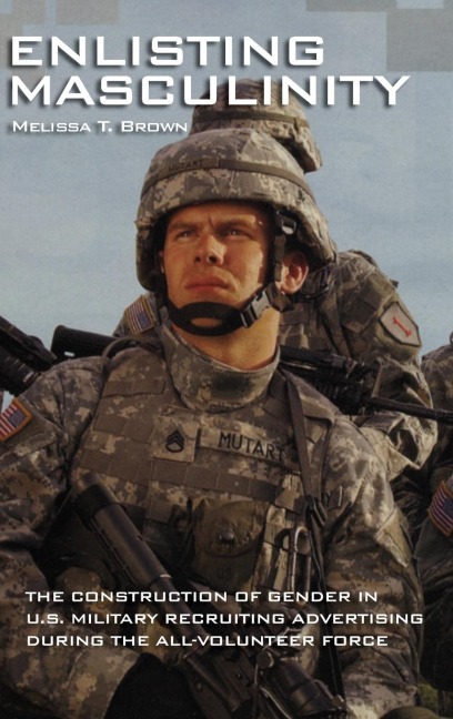 Enlisting Masculinity: The Construction of Gender in Us Military Recruiting Advertising During the All-Volunteer Force