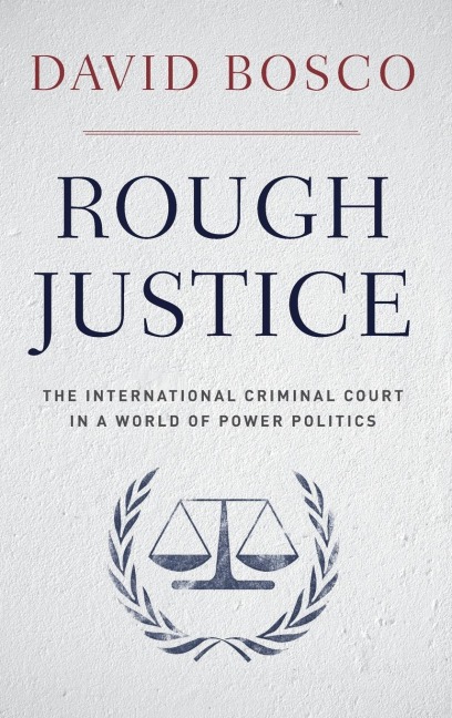 Rough Justice: The International Criminal Court in a World of Power Politics