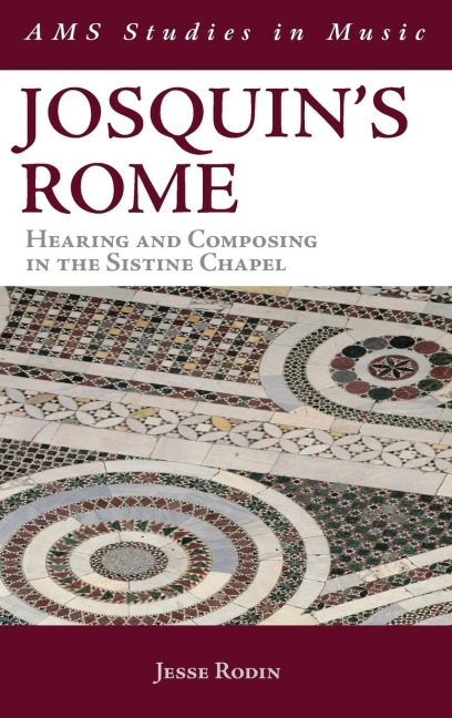 Josquins Rome: Hearing and Composing in the Sistine Chapel