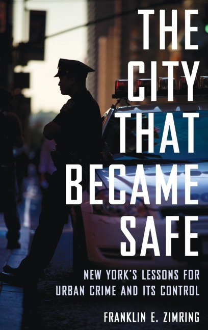 City That Became Safe: New Yorks Lessons for Urban Crime and Its Control