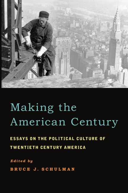 Making the American Century: Essays on the Political Culture of Twentieth Century America