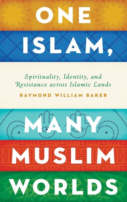 One Islam, Many Muslim Worlds: Spirituality, Identity, and Resistance Across Islamic Lands