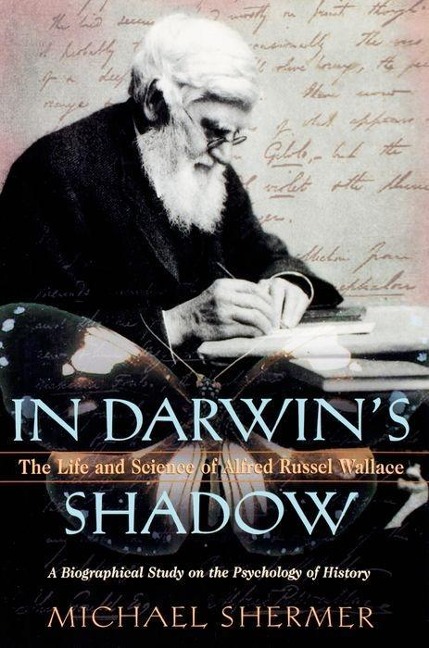 In Darwins Shadow: The Life and Science of Alfred Russel Wallace: A Biographical Study on the Psychology of History