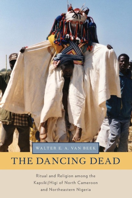 Dancing Dead: Ritual and Religion Among the Kapsiki/Higi of North Cameroon and Northeastern Nigeria