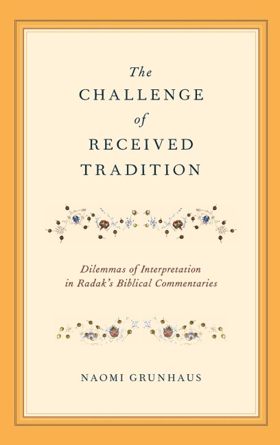 Challenge of Received Tradition: Dilemmas of Interpretation in Radaks Biblical Commentaries