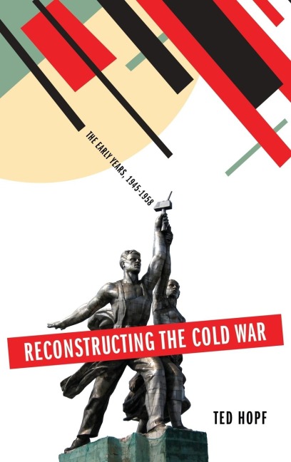 Reconstructing the Cold War: The Early Years, 1945-1958