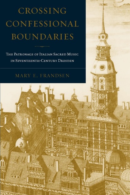 Crossing Confessional Boundaries: The Patronage of Italian Sacred Music in Seventeenth-Century Dresden