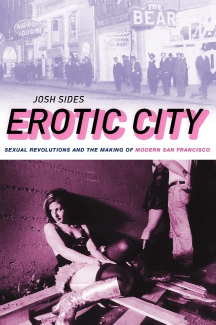 Erotic City Sexual Revolutions and the Making of Modern San Francisco