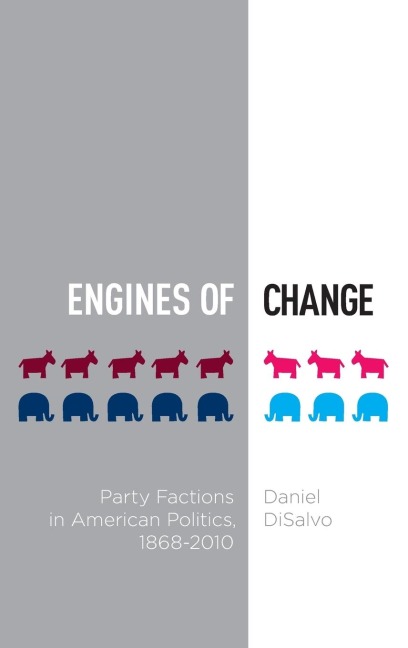 Engines of Change: Party Factions in American Politics, 1868-2010