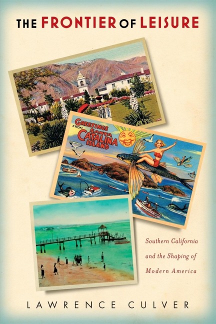 The Frontier of Leisure: Southern California and the Shaping of Modern America