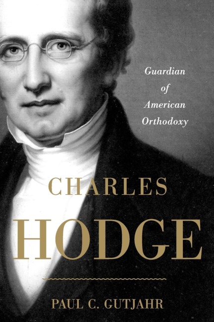 Charles Hodge: Guardian of American Orthodoxy
