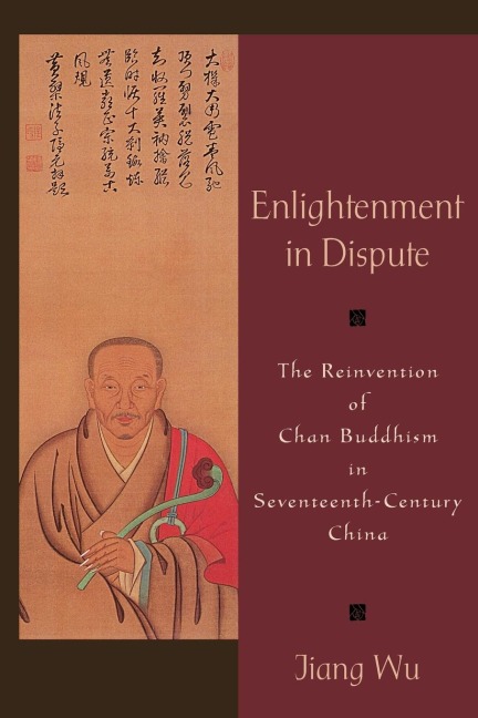 Enlightenment in Dispute: The Reinvention of Chan Buddhism in Seventeenth-Century China