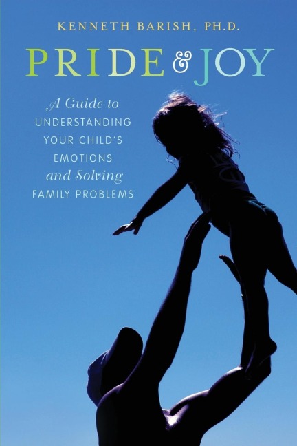 Pride and Joy: A Guide to Understanding Your Childs Emotions and Solving Family Problems
