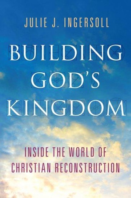Building Gods Kingdom: Inside the World of Christian Reconstruction