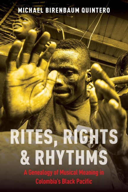 Rites, Rights and Rhythms: A Genealogy of Musical Meaning in Colombias Black Pacific