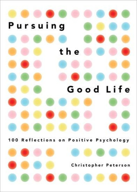 Pursuing the Good Life: 100 Reflections on Positive Psychology