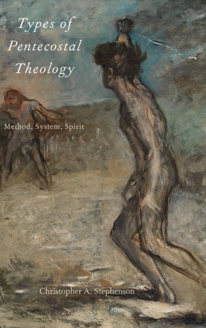 Types of Pentecostal Theology: Method, System, Spirit
