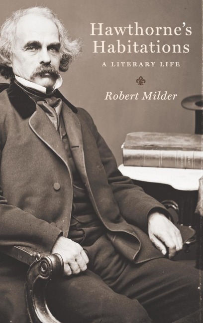 Hawthornes Habitations: A Literary Life