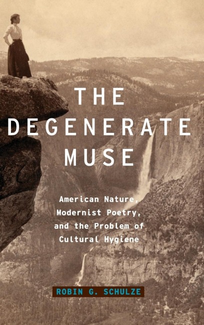Degenerate Muse: American Nature, Modernist Poetry, and the Problem of Cultural Hygiene