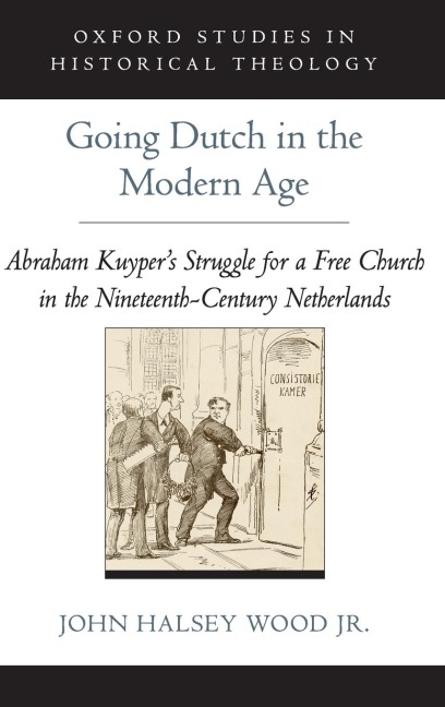 Going Dutch in the Modern Age: Abraham Kuypers Struggle for a Free Church in the Nineteenth-Century Netherlands
