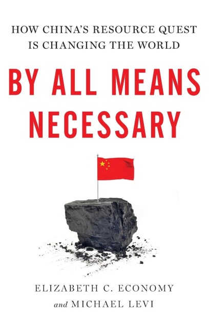 By All Means Necessary: How Chinas Resource Quest Is Changing the World