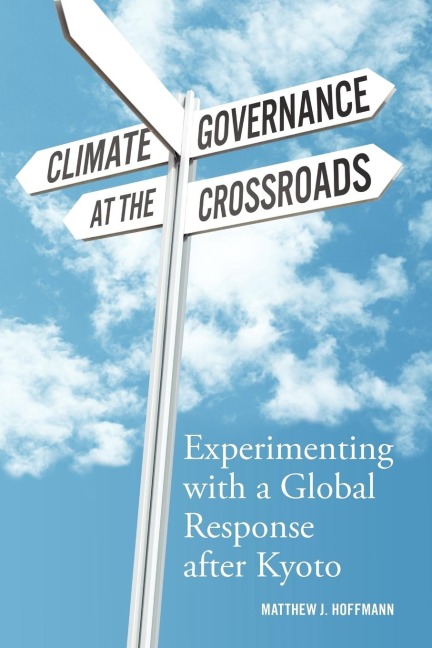 Climate Governance at the Crossroads: Experimenting with a Global Response After Kyoto