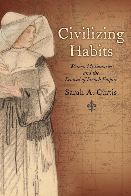 Civilizing Habits: Women Missionaries and the Revival of French Empire