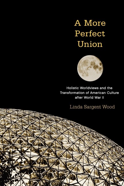 A More Perfect Union: Holistic Worldviews and the Transformation of American Culture After World War II