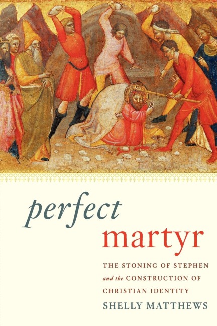 Perfect Martyr: The Stoning of Stephen and the Construction of Christian Identity