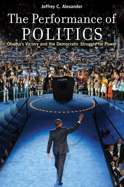 Performance of Politics: Obamas Victory and the Democratic Struggle for Power