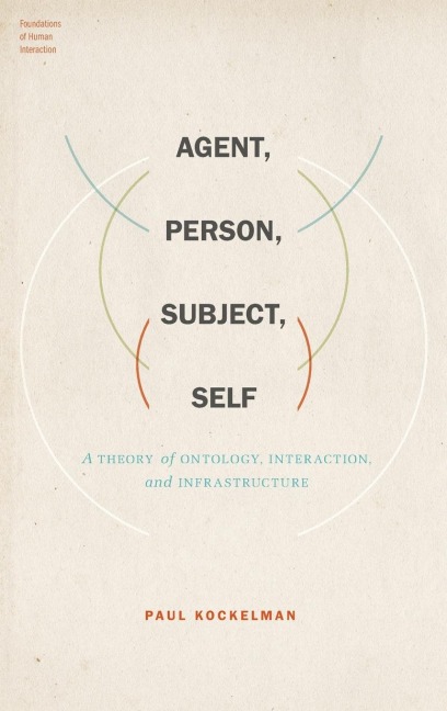 Agent, Person, Subject, Self: A Theory of Ontology, Interaction, and Infrastructure
