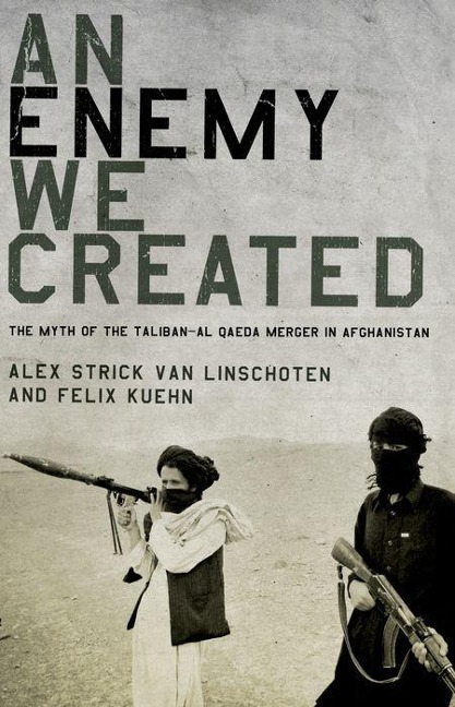 Enemy We Created: The Myth of the Taliban-Al Qaeda Merger in Afghanistan