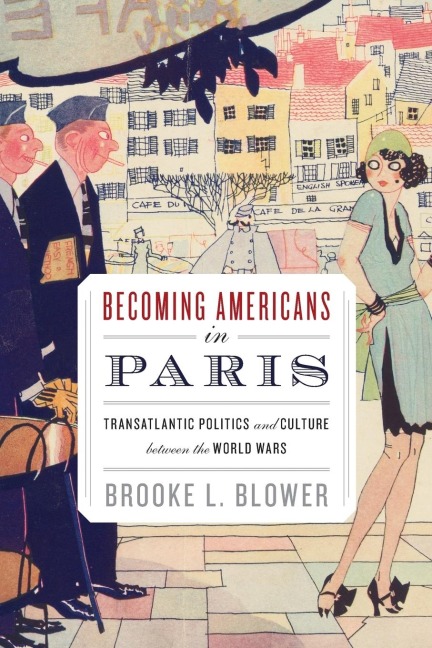 Becoming Americans in Paris: Transatlantic Politics and Culture Between the World Wars