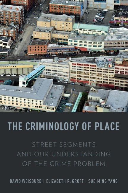 Criminology of Place: Street Segments and Our Understanding of the Crime Problem