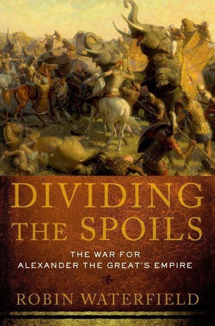 Dividing the Spoils: The War for Alexander the Greats Empire