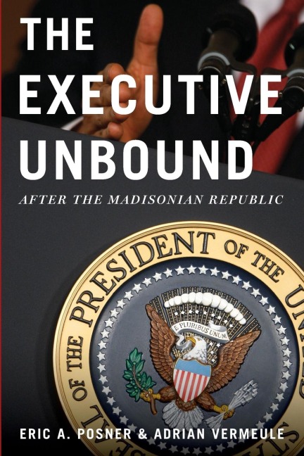 Executive Unbound: After the Madisonian Republic