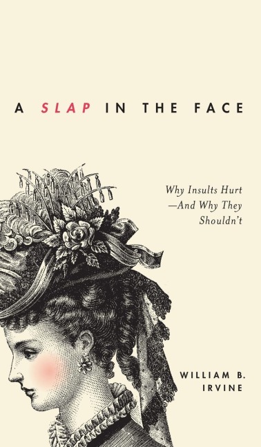 Slap in the Face: Why Insults Hurt--And Why They Shouldnt