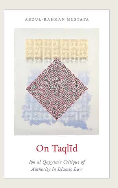 On Taqlid: Ibn Al Qayyims Critique of Authority in Islamic Law