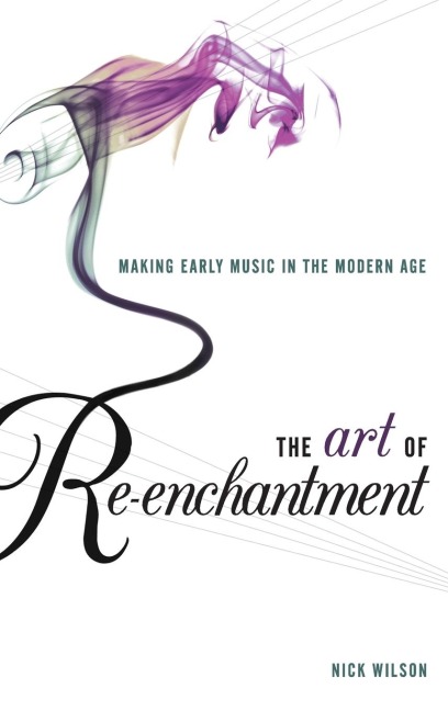 Art of Re-Enchantment: Making Early Music Work in the Modern Age