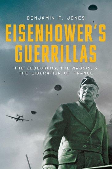 Eisenhowers Guerrillas: The Jedburghs, the Maquis, and the Liberation of France