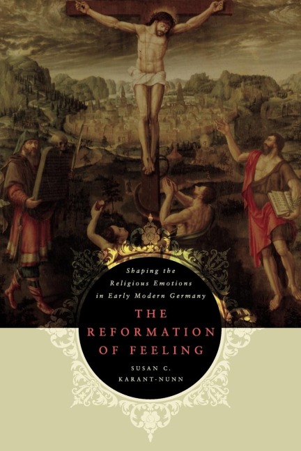 The Reformation of Feeling: Shaping the Religious Emotions in Early Modern Germany
