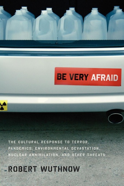 Be Very Afraid: The Cultural Response to Terror, Pandemics, Environmental Devastation, Nuclear Annihilation, and Other Threats
