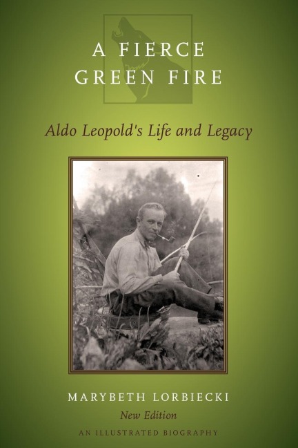 Fierce Green Fire: The Life and Legacy of Aldo Leopold