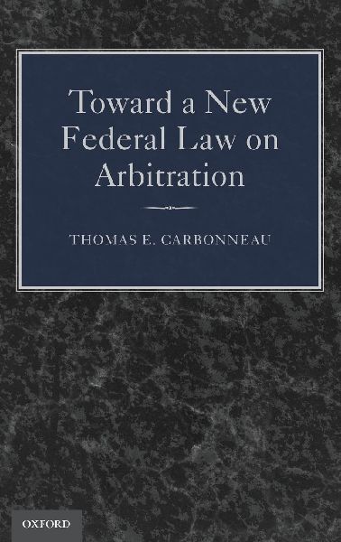 Toward a New Federal Law on Arbitration